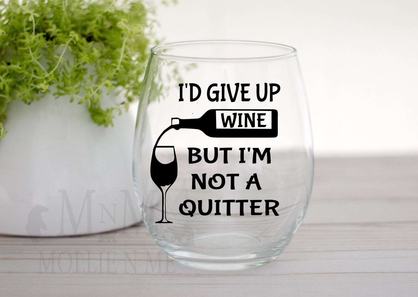 I'd Give Up Wine, But I'm Not A Quitter Wine Glass