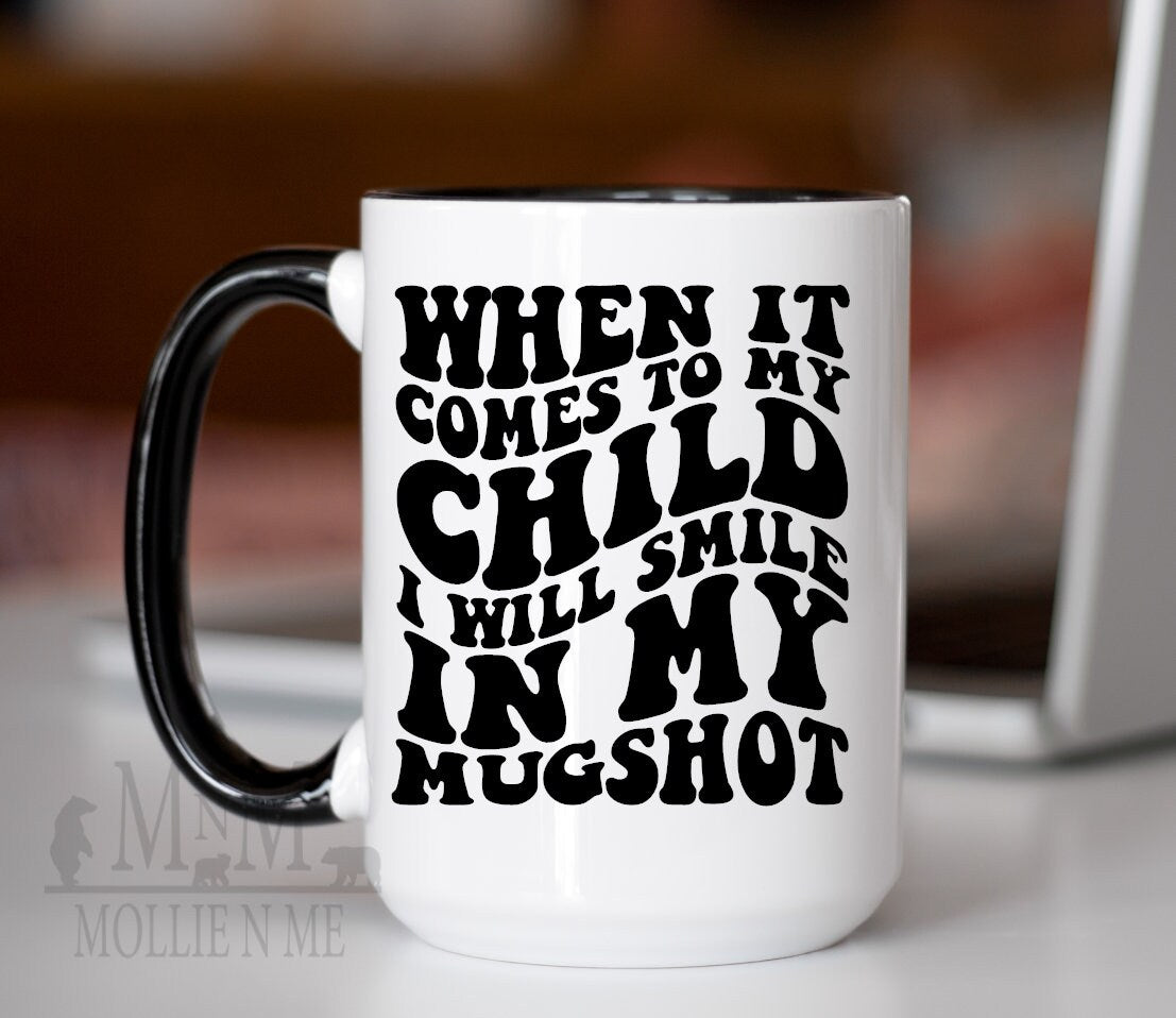 When It Comes To My Child I Will Smile In My Mug Shot 15oz Ceramic Mug