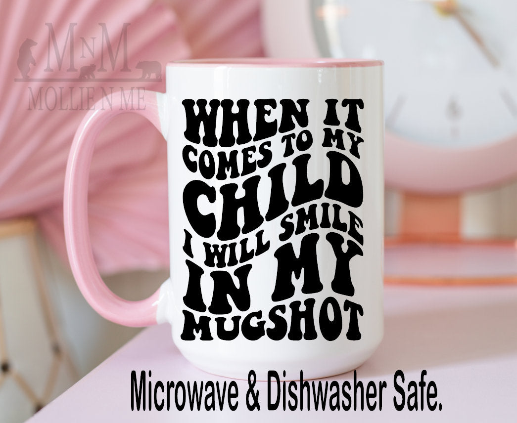 When It Comes To My Child I Will Smile In My Mug Shot 15oz Ceramic Mug