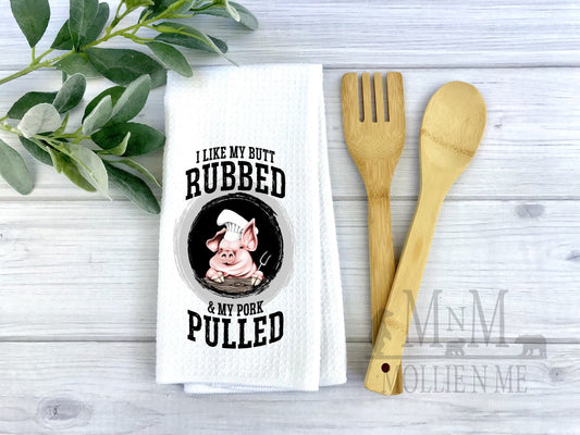 I like My Butt Rubbed And My Pork Pulled Decorative Kitchen Towel