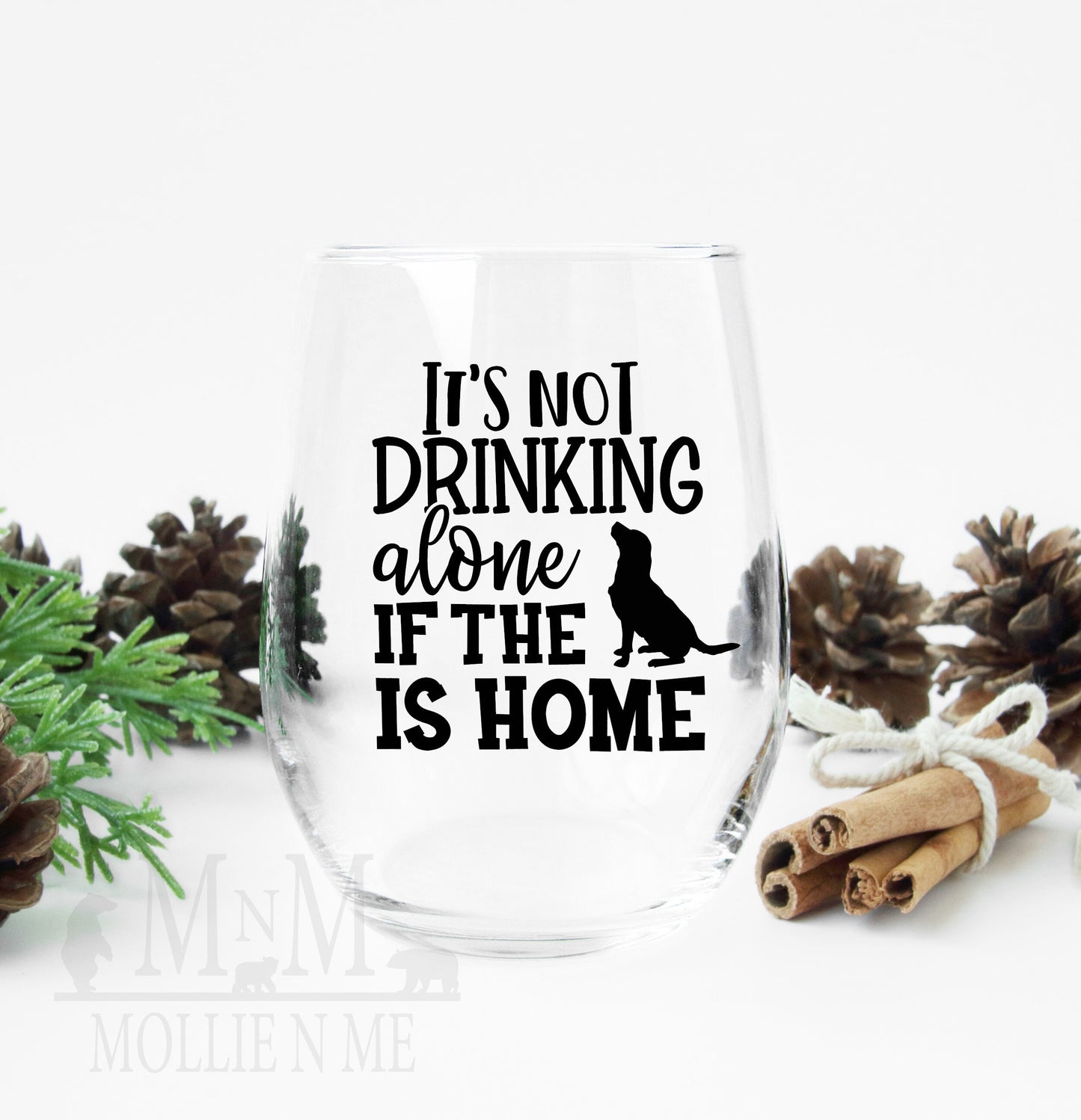It's Not Drinking Alone If The Dog Is Home Wine Glass