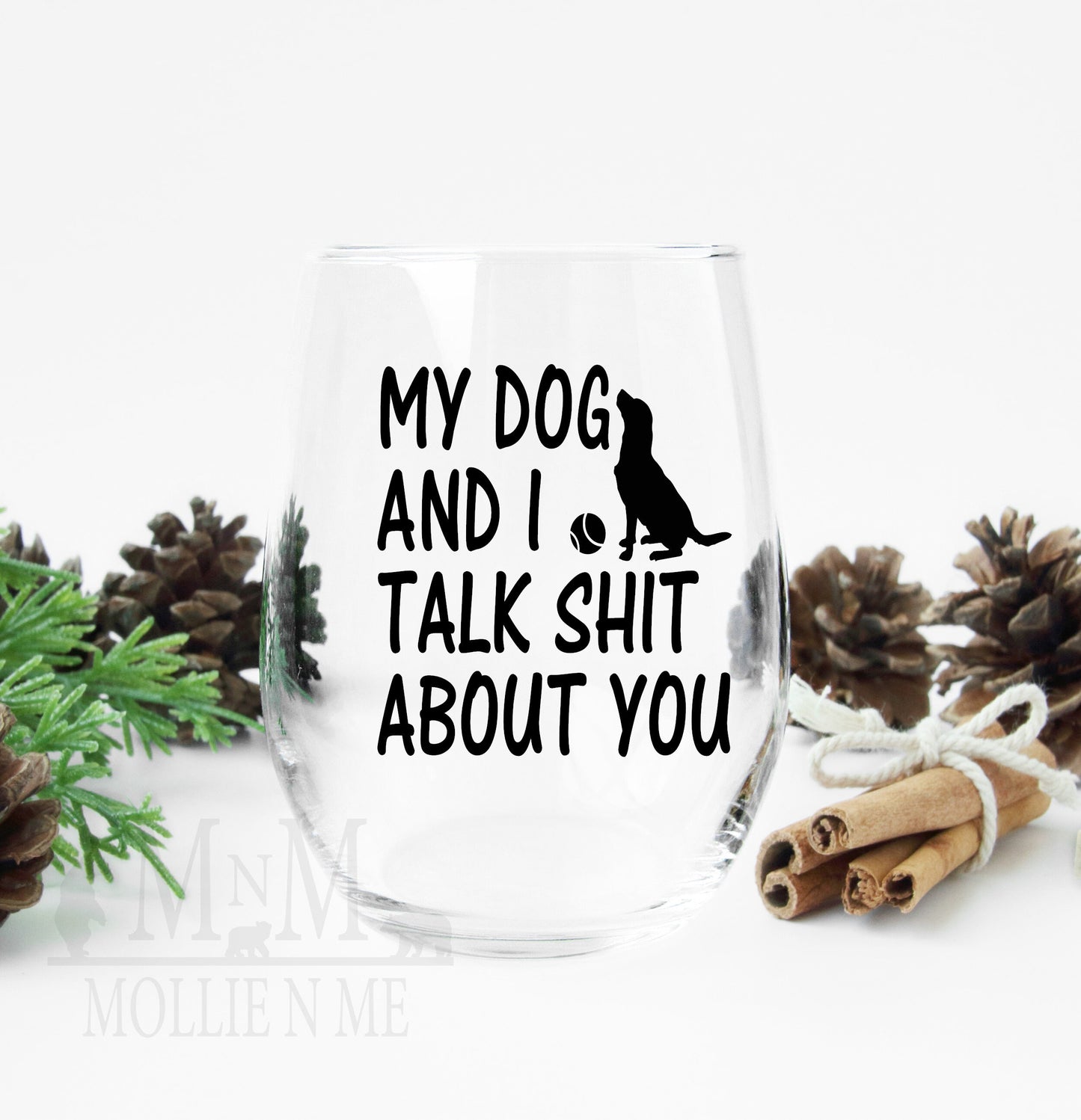 My Dog And I Talk Shit About You Wine Glass