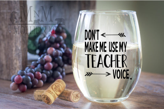 Don't Make Me Use My Teacher Voice Wine Glass