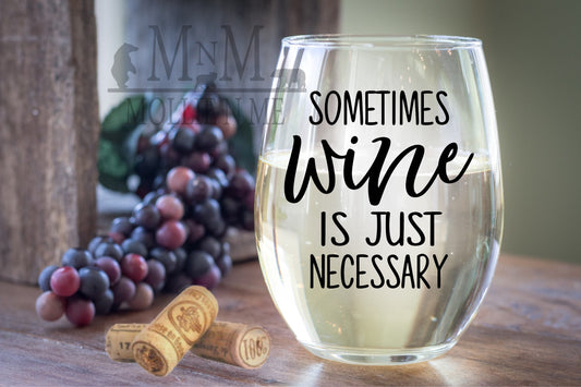 Sometimes Wine Is Just Necessary Wine Glass