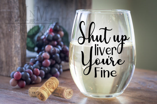 Shut Up Liver You're Fine 20oz. Wine Glass