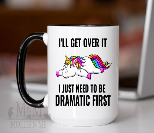 I'll Get Over It I Just Need To Be Dramatic First 15oz Mug