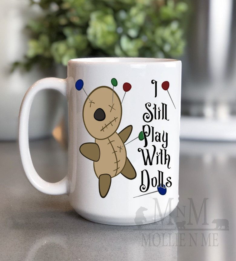 I Still Play With Dolls Ceramic 15oz Mug