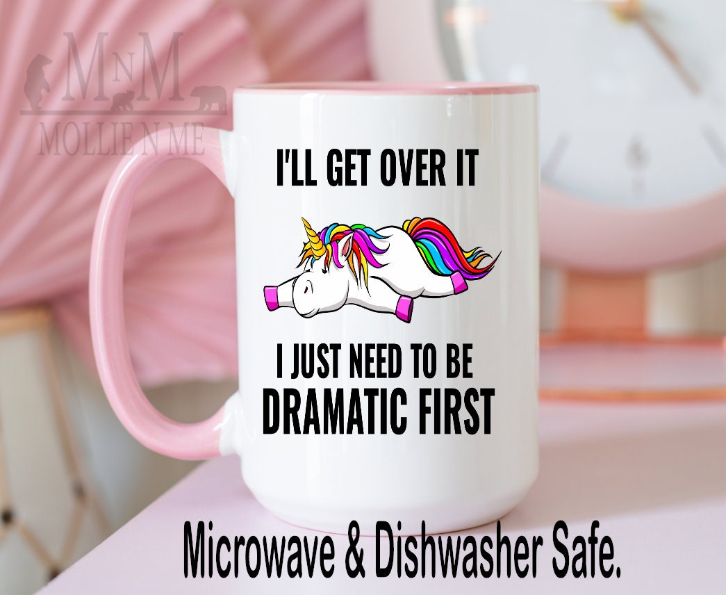 I'll Get Over It I Just Need To Be Dramatic First 15oz Mug